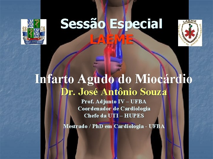 Sessão Especial LAEME Infarto Agudo do Miocárdio Dr. José Antônio Souza Prof. Adjunto IV