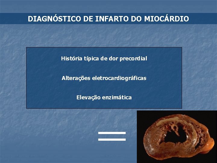 DIAGNÓSTICO DE INFARTO DO MIOCÁRDIO História típica de dor precordial Alterações eletrocardiográficas Elevação enzimática