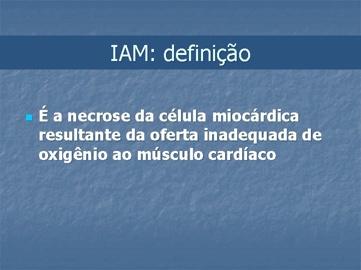IAM: definição n É a necrose da célula miocárdica resultante da oferta inadequada de