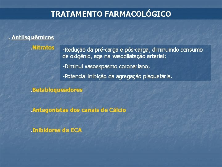 TRATAMENTO FARMACOLÓGICO. Antiisquêmicos. Nitratos -Redução da pré-carga e pós-carga, diminuindo consumo de oxigênio, age