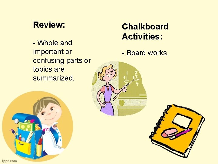 Review: - Whole and important or confusing parts or topics are summarized. Chalkboard Activities: