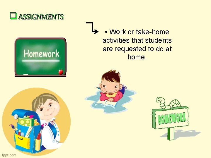 q ASSIGNMENTS • Work or take-home activities that students are requested to do at