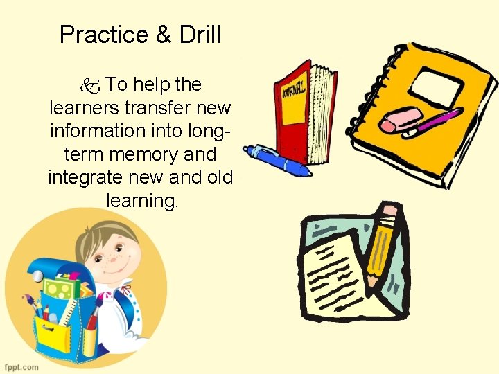 Practice & Drill To help the learners transfer new information into longterm memory and