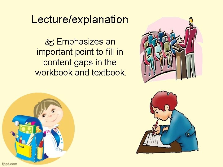 Lecture/explanation Emphasizes an important point to fill in content gaps in the workbook and