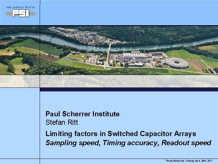 Paul Scherrer Institute Stefan Ritt Limiting factors in Switched Capacitor Arrays Sampling speed, Timing