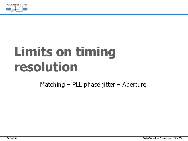 Limits on timing resolution Matching – PLL phase jitter – Aperture Stefan Ritt Timing