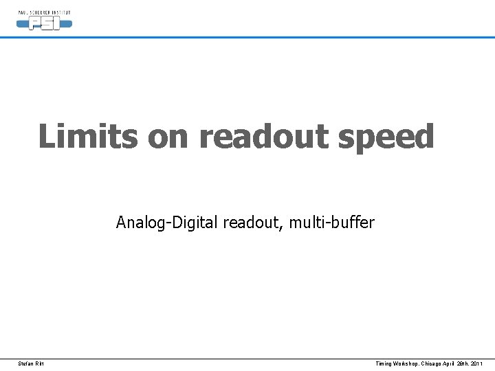 Limits on readout speed Analog-Digital readout, multi-buffer Stefan Ritt Timing Workshop, Chicago April 28
