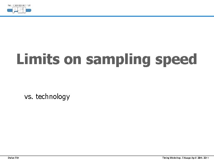 Limits on sampling speed vs. technology Stefan Ritt Timing Workshop, Chicago April 28 th,