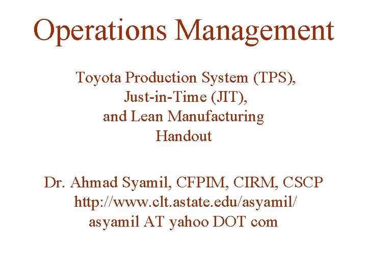 Operations Management Toyota Production System (TPS), Just-in-Time (JIT), and Lean Manufacturing Handout Dr. Ahmad Operations Management Toyota Production System (TPS), Just-in-Time (JIT), and Lean Manufacturing Handout Dr. Ahmad
