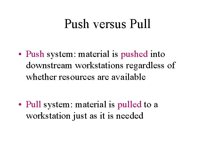 Push versus Pull • Push system: material is pushed into downstream workstations regardless of Push versus Pull • Push system: material is pushed into downstream workstations regardless of