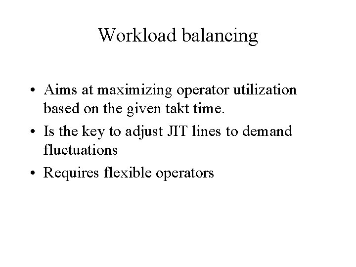 Workload balancing • Aims at maximizing operator utilization based on the given takt time. Workload balancing • Aims at maximizing operator utilization based on the given takt time.