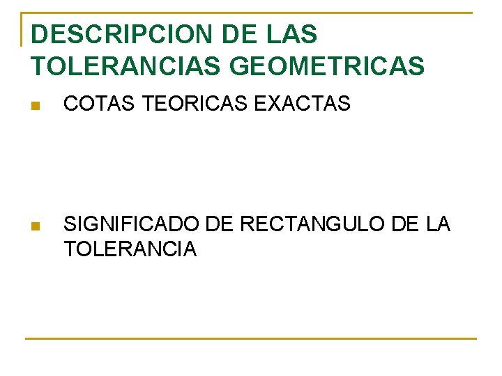 DESCRIPCION DE LAS TOLERANCIAS GEOMETRICAS n COTAS TEORICAS EXACTAS n SIGNIFICADO DE RECTANGULO DE