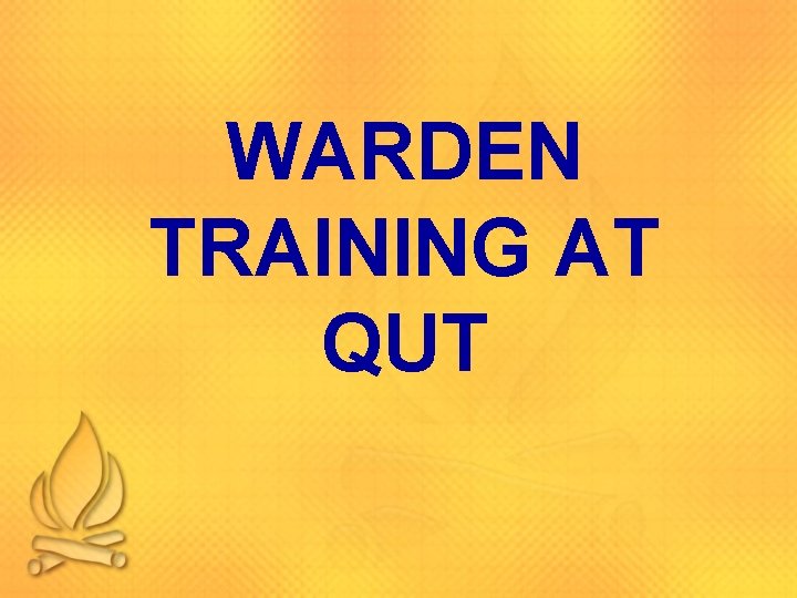 WARDEN TRAINING AT QUT WARDEN TRAINING AT QUT