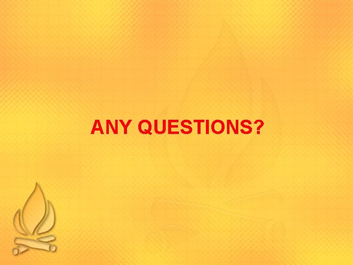 ANY QUESTIONS? ANY QUESTIONS?