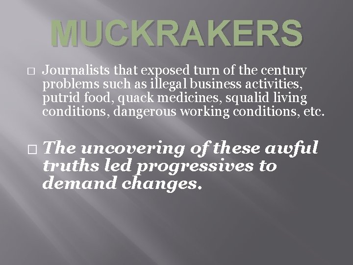 MUCKRAKERS � � Journalists that exposed turn of the century problems such as illegal