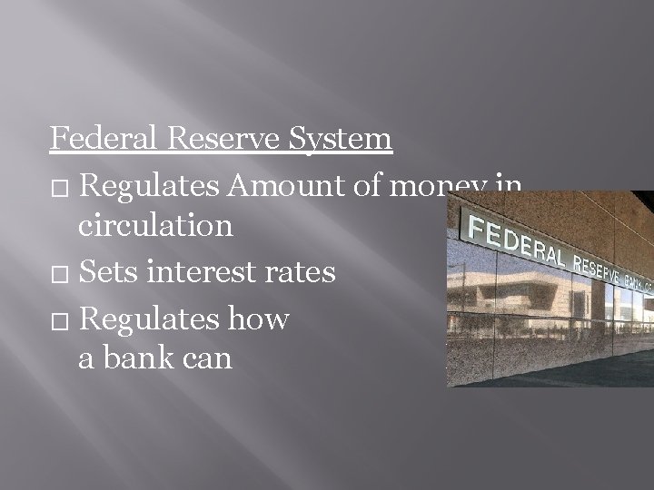 Federal Reserve System � Regulates Amount of money in circulation � Sets interest rates