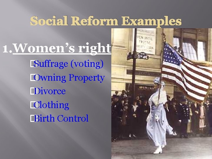 Social Reform Examples 1. Women’s rights � Suffrage (voting) � Owning Property � Divorce