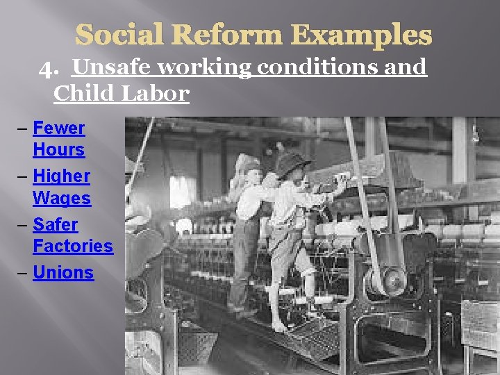 Social Reform Examples 4. Unsafe working conditions and Child Labor – Fewer Hours –