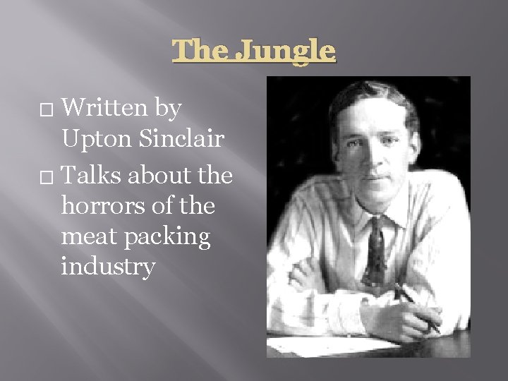 The Jungle Written by Upton Sinclair � Talks about the horrors of the meat