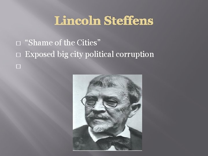 Lincoln Steffens � � � “Shame of the Cities” Exposed big city political corruption
