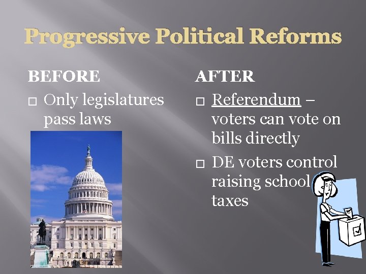 Progressive Political Reforms BEFORE � Only legislatures pass laws AFTER � Referendum – voters