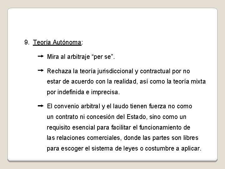 9. Teoría Autónoma: Mira al arbitraje “per se”. Rechaza la teoría jurisdiccional y contractual