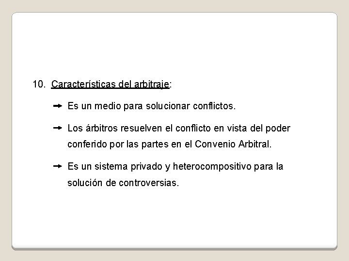 10. Características del arbitraje: Es un medio para solucionar conflictos. Los árbitros resuelven el