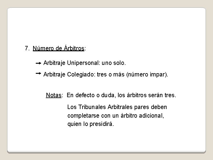 7. Número de Árbitros: Arbitraje Unipersonal: uno solo. Arbitraje Colegiado: tres o más (número