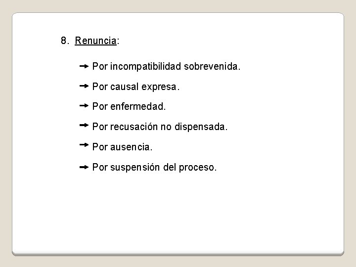 8. Renuncia: Por incompatibilidad sobrevenida. Por causal expresa. Por enfermedad. Por recusación no dispensada.
