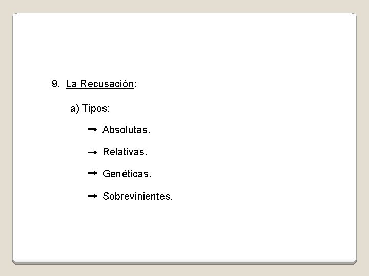 9. La Recusación: a) Tipos: Absolutas. Relativas. Genéticas. Sobrevinientes. 