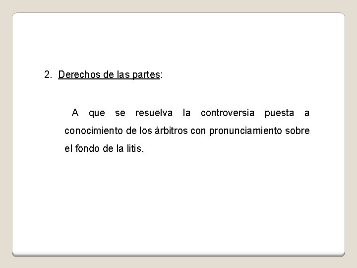 2. Derechos de las partes: A que se resuelva la controversia puesta a conocimiento