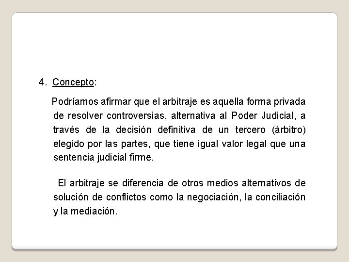 4. Concepto: Podríamos afirmar que el arbitraje es aquella forma privada de resolver controversias,