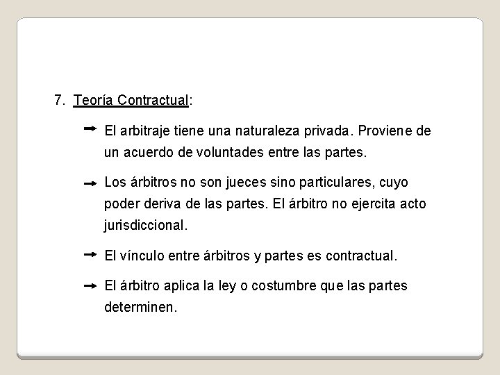 7. Teoría Contractual: El arbitraje tiene una naturaleza privada. Proviene de un acuerdo de