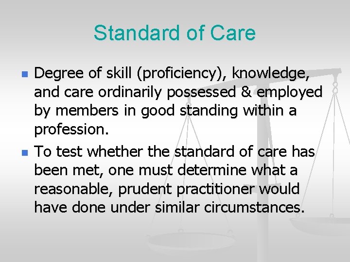 Standard of Care n n Degree of skill (proficiency), knowledge, and care ordinarily possessed