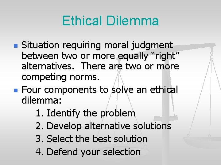 Ethical Dilemma n n Situation requiring moral judgment between two or more equally “right”