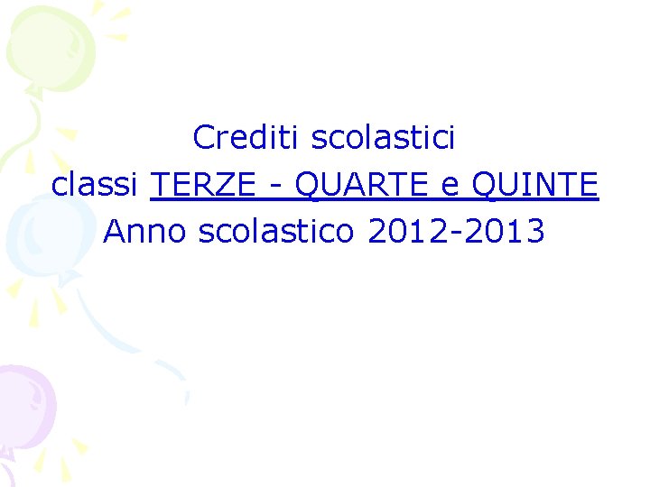 Crediti scolastici classi TERZE - QUARTE e QUINTE Anno scolastico 2012 -2013 Crediti scolastici classi TERZE - QUARTE e QUINTE Anno scolastico 2012 -2013