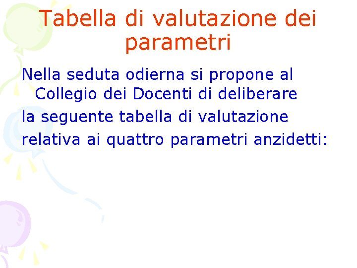 Tabella di valutazione dei parametri Nella seduta odierna si propone al Collegio dei Docenti Tabella di valutazione dei parametri Nella seduta odierna si propone al Collegio dei Docenti