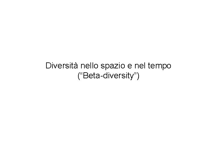 Diversità nello spazio e nel tempo (“Beta-diversity”) 
