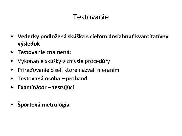 Testovanie • Vedecky podložená skúška s cieľom dosiahnuť kvantitatívny výsledok • Testovanie znamená: •