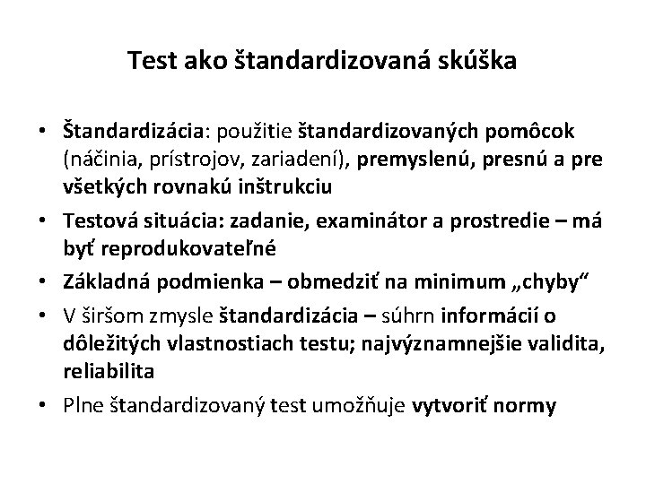 Test ako štandardizovaná skúška • Štandardizácia: použitie štandardizovaných pomôcok (náčinia, prístrojov, zariadení), premyslenú, presnú