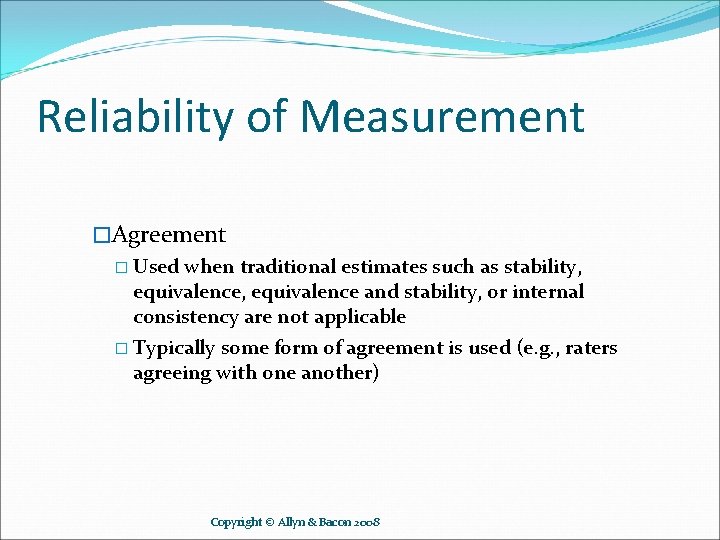 Reliability of Measurement �Agreement � Used when traditional estimates such as stability, equivalence and