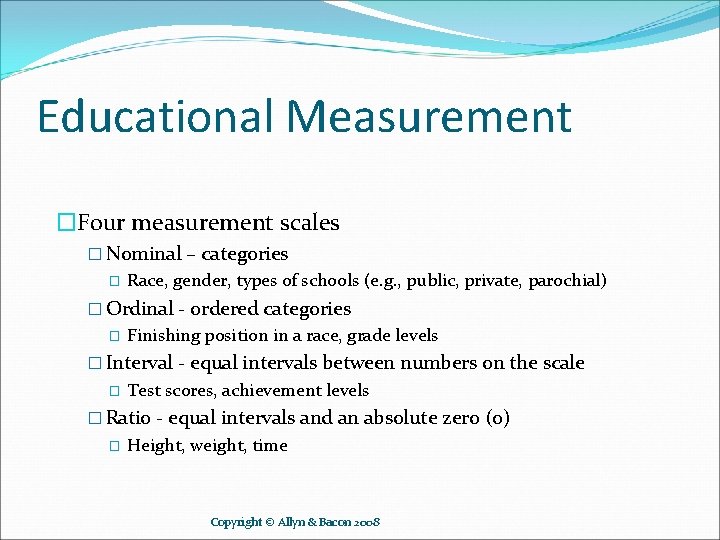 Educational Measurement �Four measurement scales � Nominal – categories � Race, gender, types of