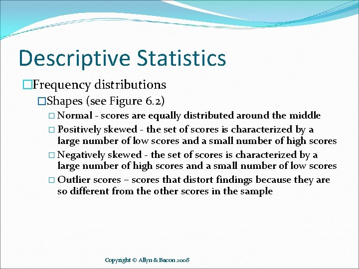 Descriptive Statistics �Frequency distributions �Shapes (see Figure 6. 2) � Normal - scores are