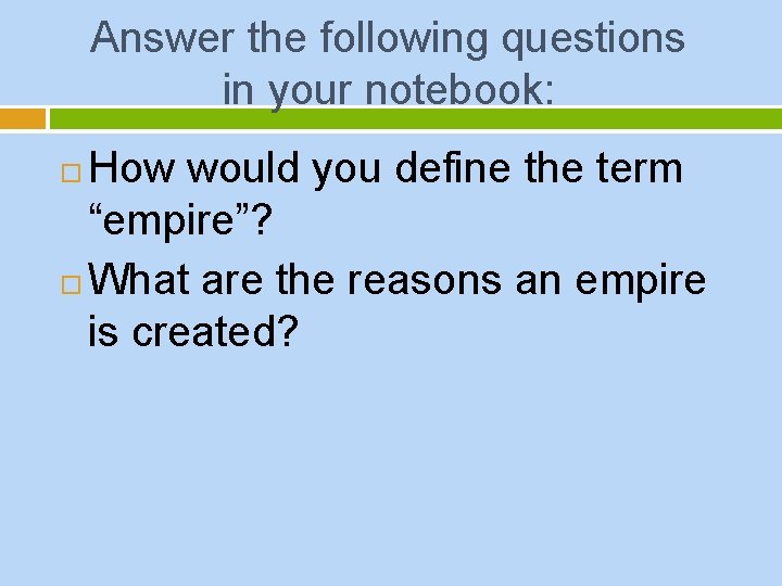 Answer the following questions in your notebook: How would you define the term “empire”?
