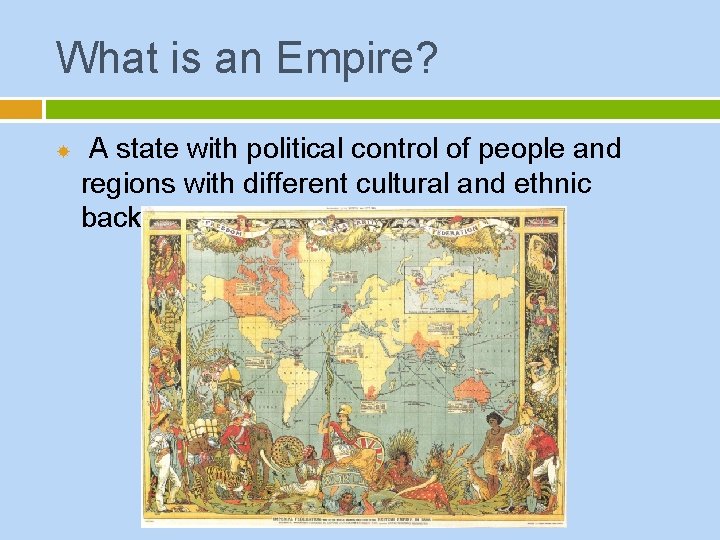 What is an Empire? A state with political control of people and regions with
