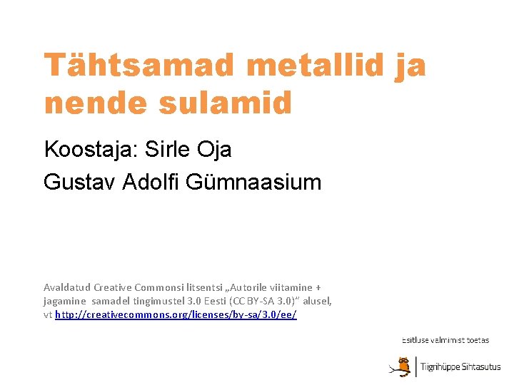 Tähtsamad metallid ja nende sulamid Koostaja: Sirle Oja Gustav Adolfi Gümnaasium Avaldatud Creative Commonsi