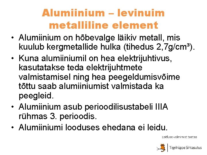 Alumiinium – levinuim metalliline element • Alumiinium on hõbevalge läikiv metall, mis kuulub kergmetallide