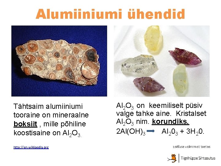 Alumiiniumi ühendid Tähtsaim alumiiniumi tooraine on mineraalne boksiit , mille põhiline koostisaine on Al