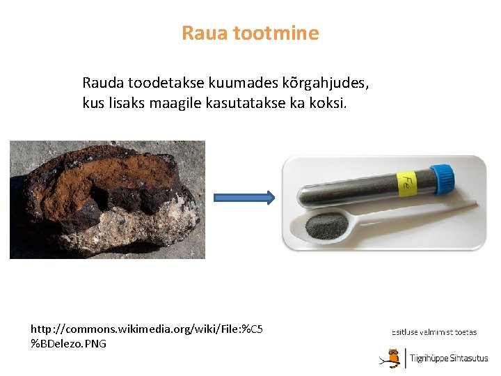 Raua tootmine Rauda toodetakse kuumades kõrgahjudes, kus lisaks maagile kasutatakse ka koksi. http: //commons.