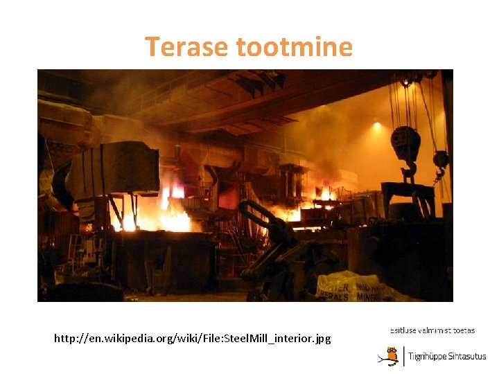 Terase tootmine http: //en. wikipedia. org/wiki/File: Steel. Mill_interior. jpg 